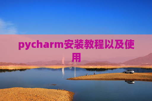 pycharm安装教程以及使用